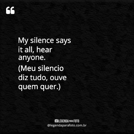 Frase Exclusiva de My Silence Says It All, Hear Anyone. (meu Silencio Diz Tudo, Ouve Quem Quer.)